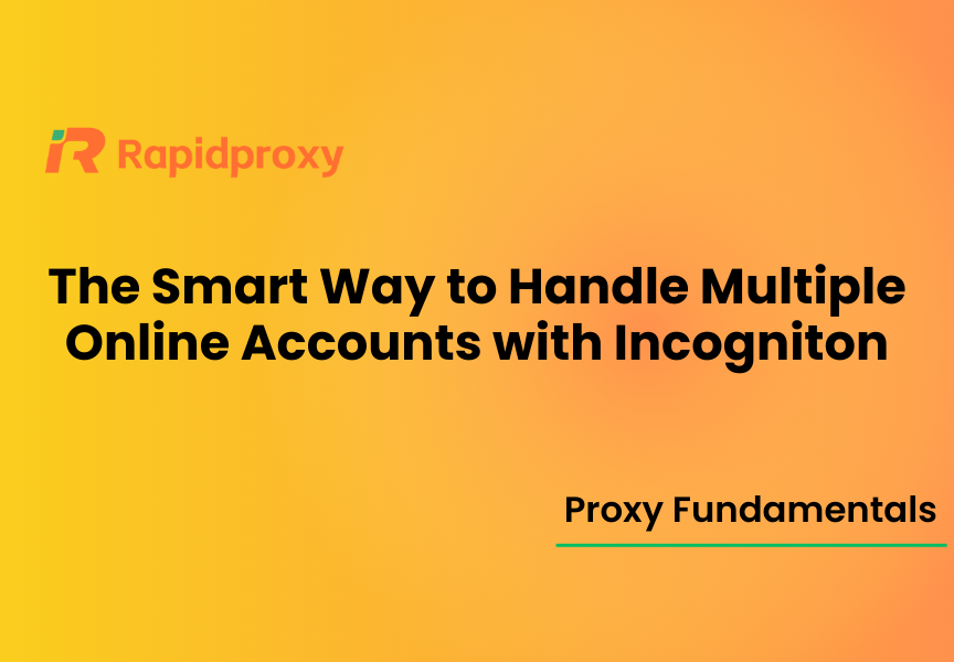 The Smart Way to Handle Multiple Online Accounts with Incogniton