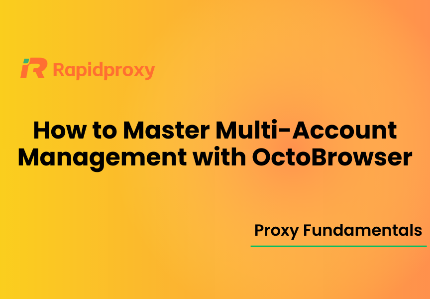 How to Master Multi-Account Management with OctoBrowser