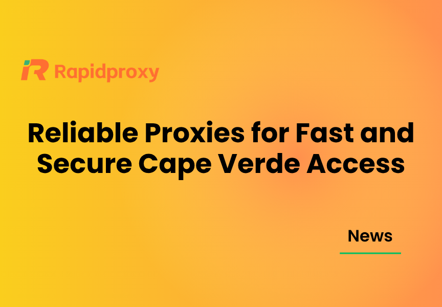 Reliable Proxies for Fast and Secure Cape Verde Access