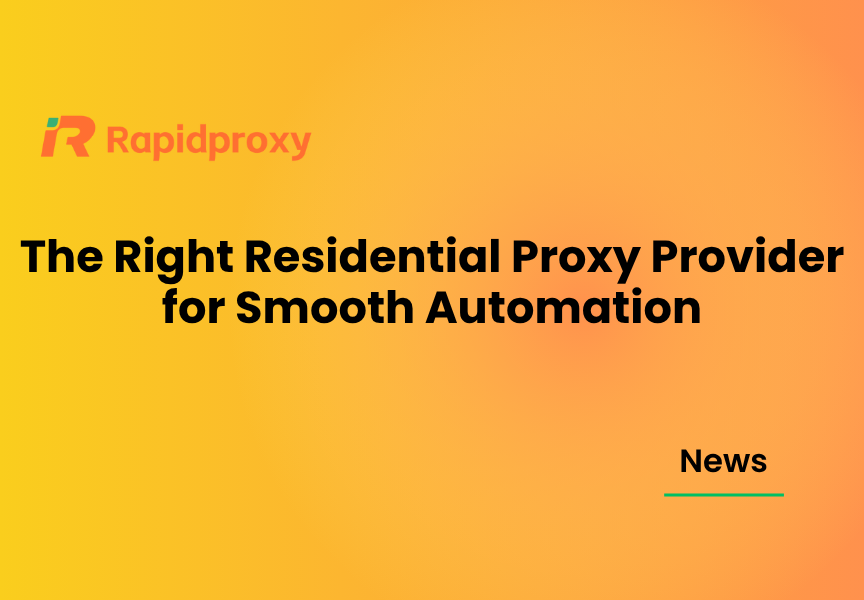 The Right Residential Proxy Provider for Smooth Automation