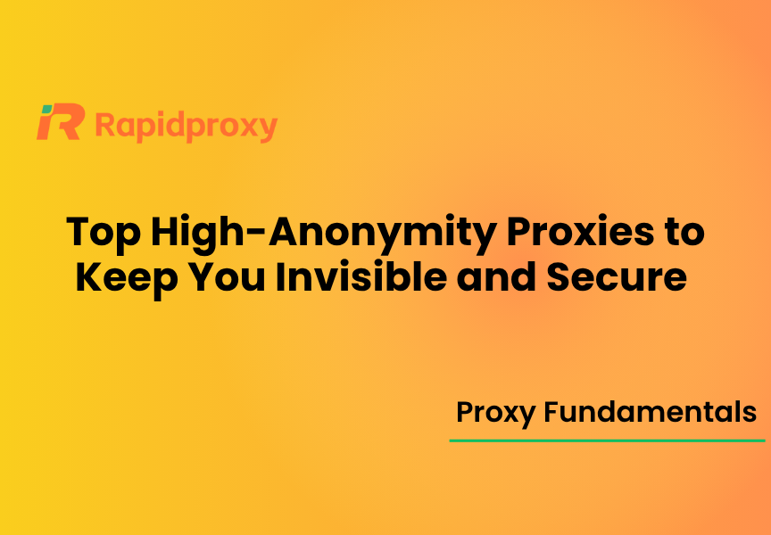 Top High-Anonymity Proxies to Keep You Invisible and Secure