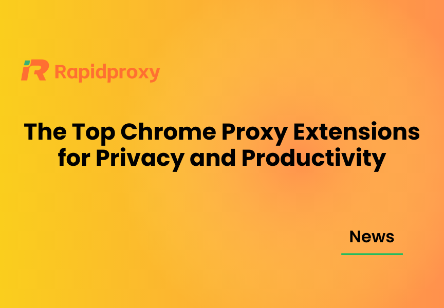 The Top Chrome Proxy Extensions for Privacy and Productivity