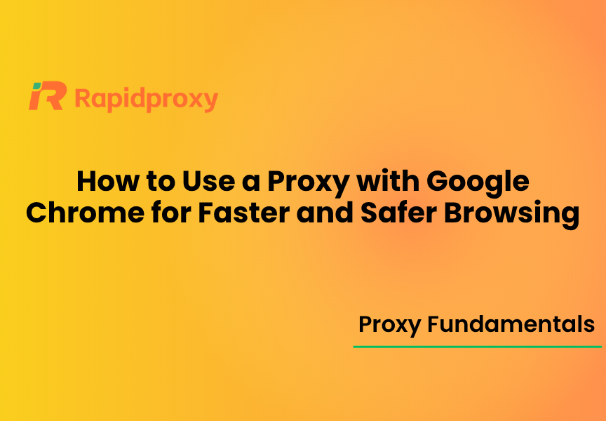 How to Use a Proxy with Google Chrome for Faster and Safer Browsing