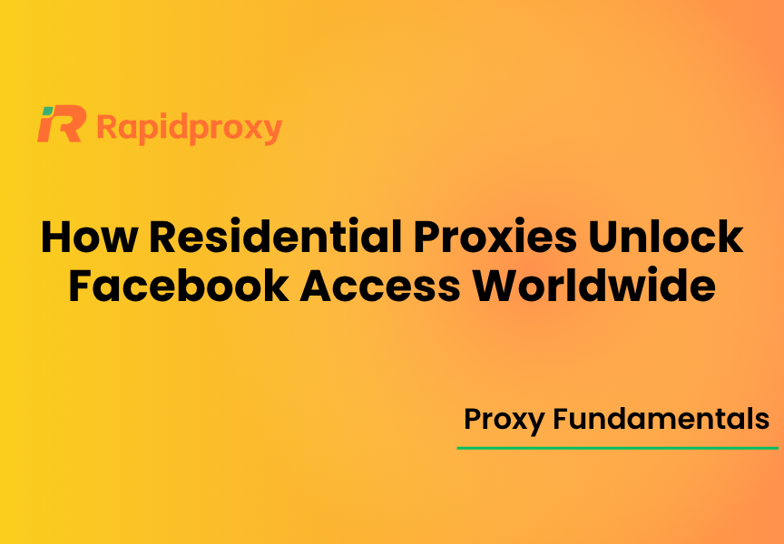 How Residential Proxies Unlock Facebook Access Worldwide