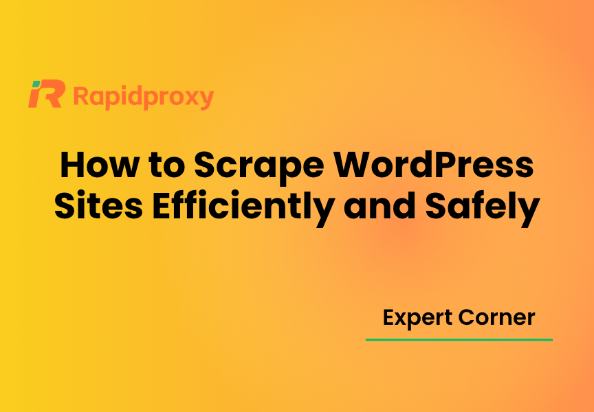 How to Scrape WordPress Sites Efficiently and Safely