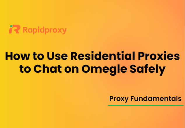 How to Use Residential Proxies to Chat on Omegle Safely