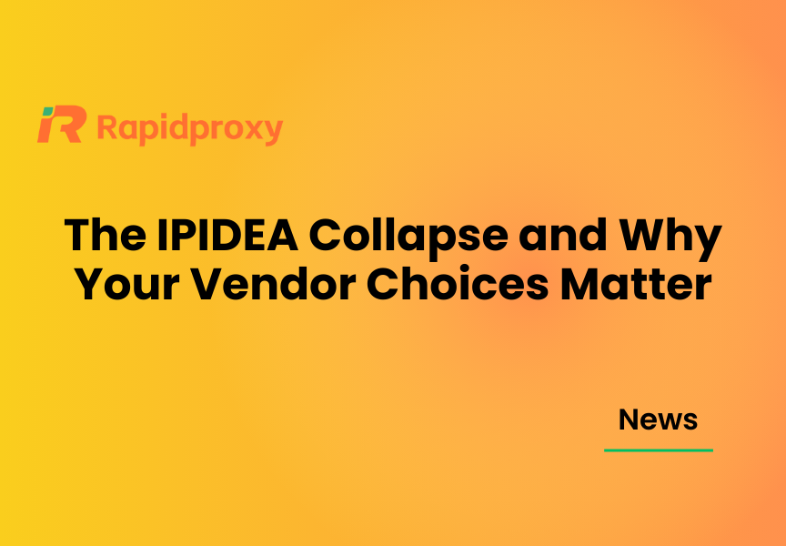 The IPIDEA Collapse and Why Your Vendor Choices Matter