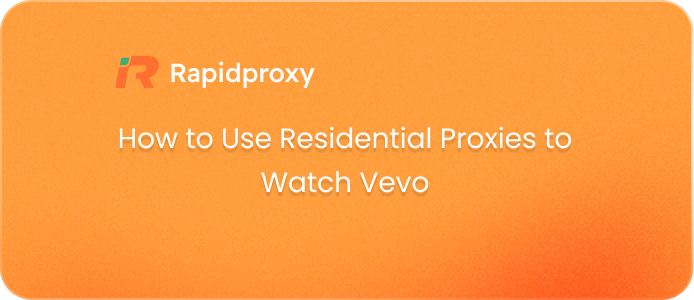 How to Use Residential Proxies to Watch Vevo
