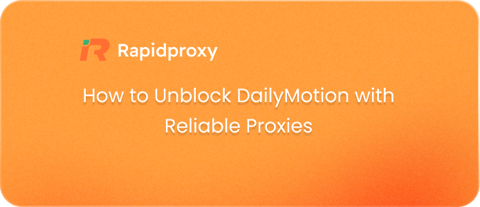 How to Unblock DailyMotion with Reliable Proxies