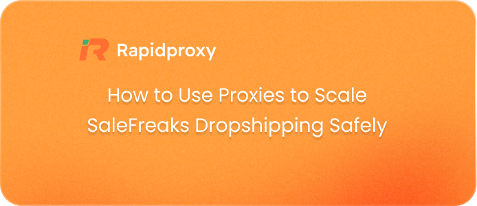 How to Use Proxies to Scale SaleFreaks Dropshipping Safely