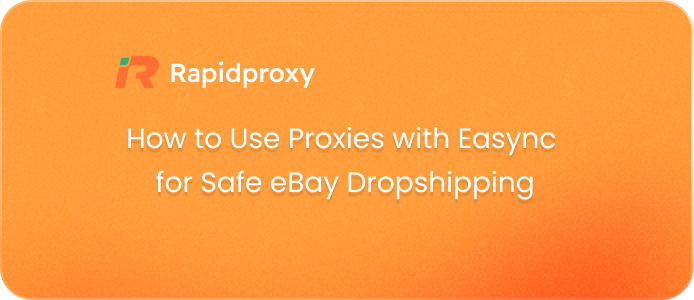 How to Use Proxies with Easync for Safe eBay Dropshipping