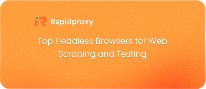 Top Headless Browsers for Web Scraping and Testing