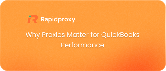 Why Proxies Matter for QuickBooks Performance
